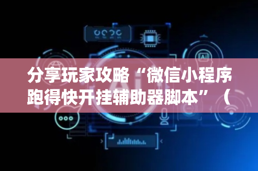 分享玩家攻略“微信小程序跑得快开挂辅助器脚本”（自建房怎么赢)