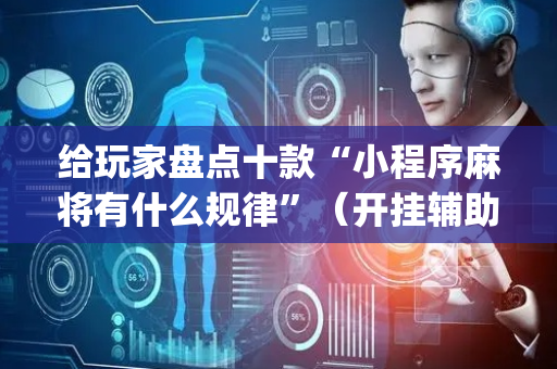给玩家盘点十款“小程序麻将有什么规律”（开挂辅助器脚本)