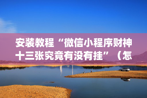 安装教程“微信小程序财神十三张究竟有没有挂”（怎么让系统给自己好牌)
