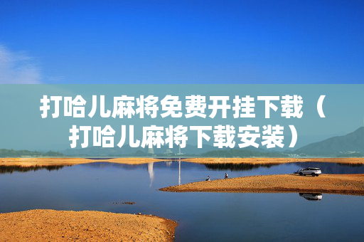 打哈儿麻将免费开挂下载（打哈儿麻将下载安装）