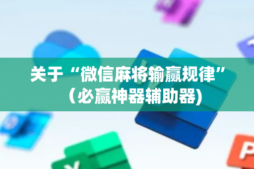 关于“微信麻将输赢规律”（必赢神器辅助器)