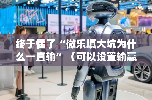 终于懂了“微乐填大坑为什么一直输”（可以设置输赢吗)