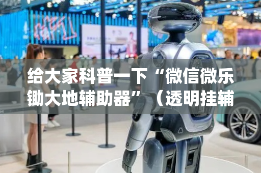 给大家科普一下“微信微乐锄大地辅助器”（透明挂辅助器)