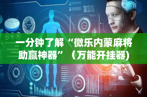 一分钟了解“微乐内蒙麻将助赢神器”（万能开挂器)