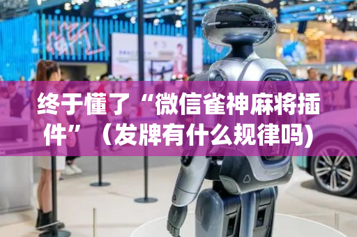 终于懂了“微信雀神麻将插件”（发牌有什么规律吗)