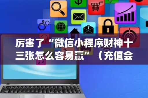 厉害了“微信小程序财神十三张怎么容易赢”（充值会提高胜率么)