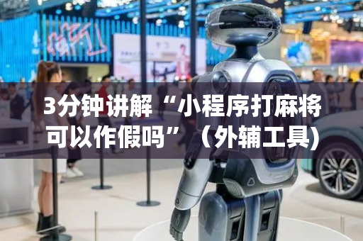 3分钟讲解“小程序打麻将可以作假吗”（外辅工具)