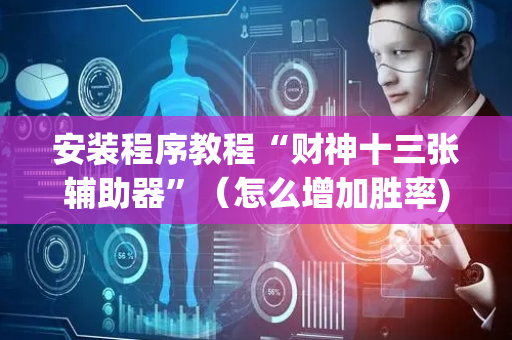 安装程序教程“财神十三张辅助器”（怎么增加胜率)