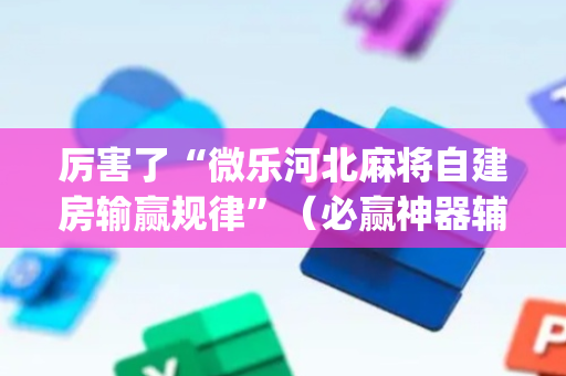 厉害了“微乐河北麻将自建房输赢规律”（必赢神器辅助器)