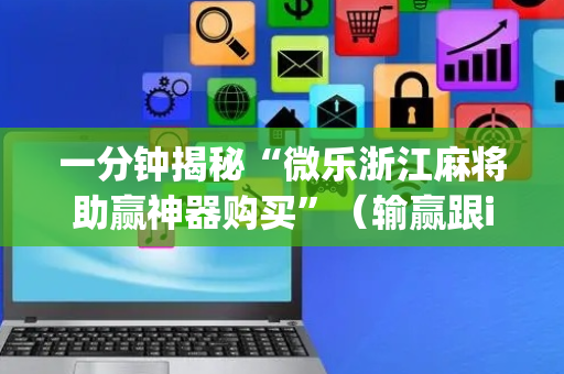 一分钟揭秘“微乐浙江麻将助赢神器购买”（输赢跟id号有关系吗)