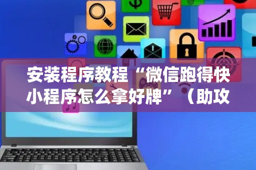 安装程序教程“微信跑得快小程序怎么拿好牌”（助攻神器)