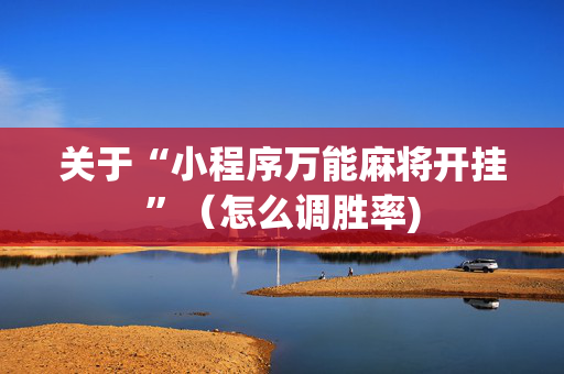 关于“小程序万能麻将开挂”（怎么调胜率)