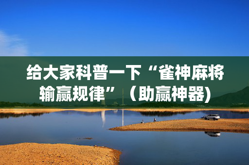 给大家科普一下“雀神麻将输赢规律”（助赢神器)
