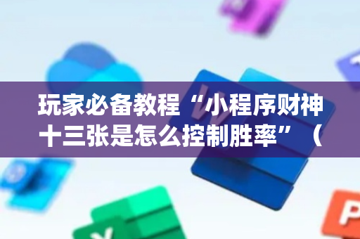 玩家必备教程“小程序财神十三张是怎么控制胜率”（挂件神器)