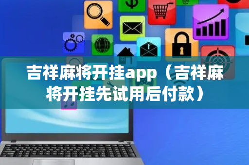 吉祥麻将开挂app（吉祥麻将开挂先试用后付款）