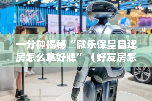 一分钟揭秘“微乐保皇自建房怎么拿好牌”（好友房怎么才能赢)