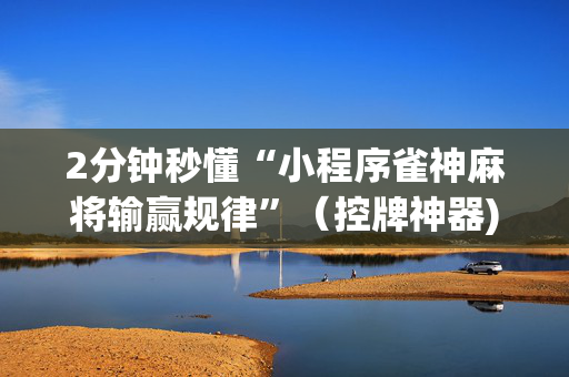 2分钟秒懂“小程序雀神麻将输赢规律”（控牌神器)