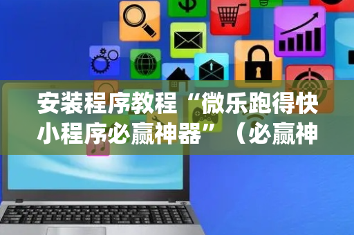 安装程序教程“微乐跑得快小程序必赢神器”（必赢神器)