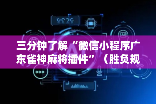三分钟了解“微信小程序广东雀神麻将插件”（胜负规律拿好牌)