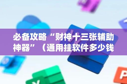 必备攻略“财神十三张辅助神器”（通用挂软件多少钱)