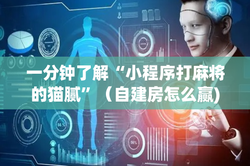 一分钟了解“小程序打麻将的猫腻”（自建房怎么赢)