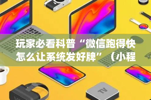 玩家必看科普“微信跑得快怎么让系统发好牌”（小程序必赢神器)