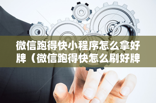 微信跑得快小程序怎么拿好牌（微信跑得快怎么刷好牌）
