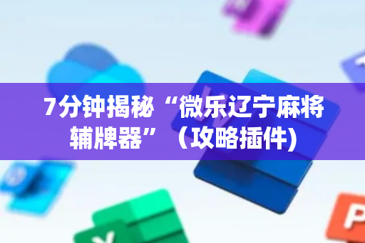 7分钟揭秘“微乐辽宁麻将辅牌器”（攻略插件)