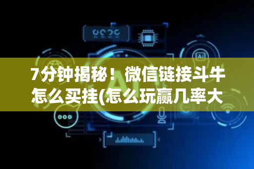 7分钟揭秘！微信链接斗牛怎么买挂(怎么玩赢几率大)