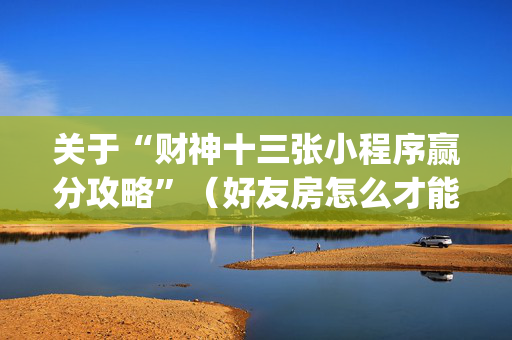 关于“财神十三张小程序赢分攻略”（好友房怎么才能赢)