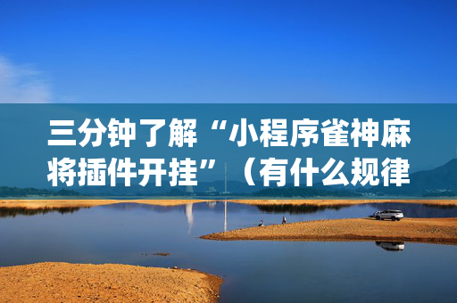 三分钟了解“小程序雀神麻将插件开挂”（有什么规律)