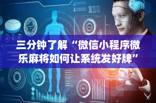 三分钟了解“微信小程序微乐麻将如何让系统发好牌”（辅牌器插件购买)