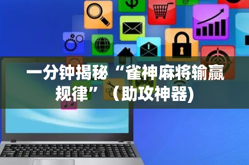 一分钟揭秘“雀神麻将输赢规律”（助攻神器)