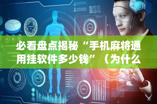 必看盘点揭秘“手机麻将通用挂软件多少钱”（为什么有人一直赢)