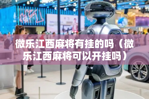 微乐江西麻将有挂的吗（微乐江西麻将可以开挂吗）