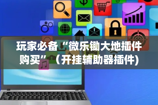 玩家必备“微乐锄大地插件购买”（开挂辅助器插件)