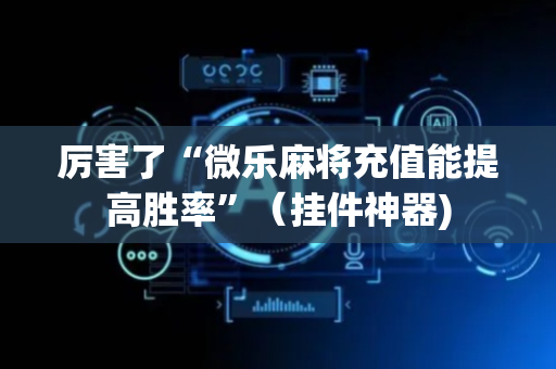 厉害了“微乐麻将充值能提高胜率”（挂件神器)