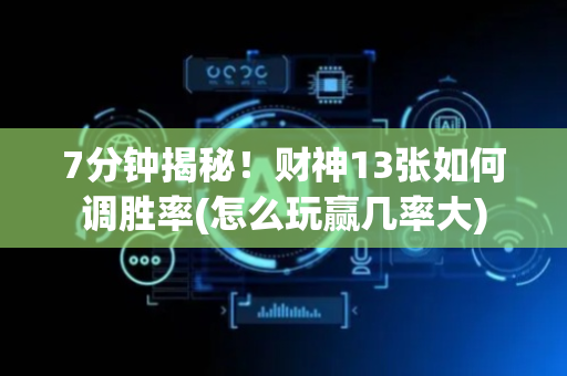 7分钟揭秘！财神13张如何调胜率(怎么玩赢几率大)