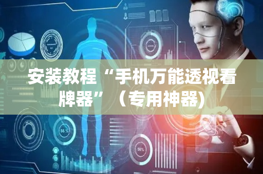 安装教程“手机万能透视看牌器”（专用神器)