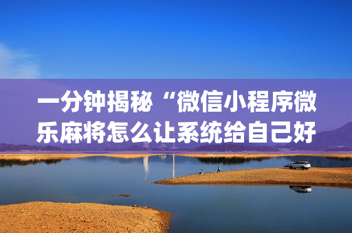 一分钟揭秘“微信小程序微乐麻将怎么让系统给自己好牌”（好友房怎么才能赢)
