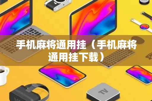 手机麻将通用挂（手机麻将通用挂下载）