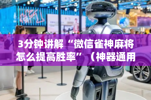 3分钟讲解“微信雀神麻将怎么提高胜率”（神器通用版)