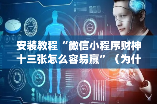 安装教程“微信小程序财神十三张怎么容易赢”（为什么有人一直赢)