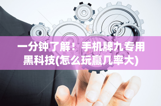 一分钟了解！手机牌九专用黑科技(怎么玩赢几率大)