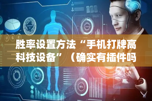 胜率设置方法“手机打牌高科技设备”（确实有插件吗)