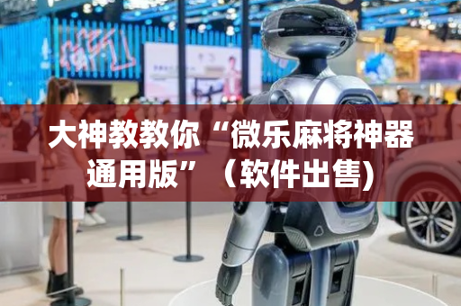 大神教教你“微乐麻将神器通用版”（软件出售)