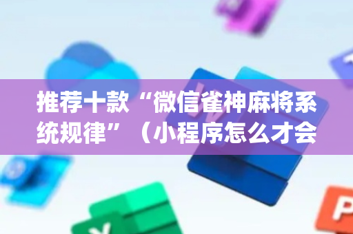 推荐十款“微信雀神麻将系统规律”（小程序怎么才会赢)