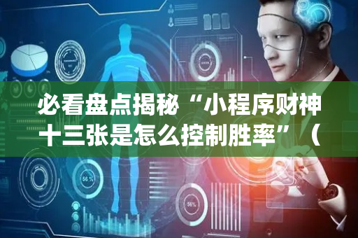必看盘点揭秘“小程序财神十三张是怎么控制胜率”（怎么增加胜率)