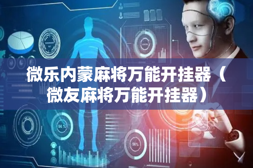 微乐内蒙麻将万能开挂器（微友麻将万能开挂器）