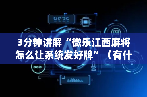 3分钟讲解“微乐江西麻将怎么让系统发好牌”（有什么诀窍)